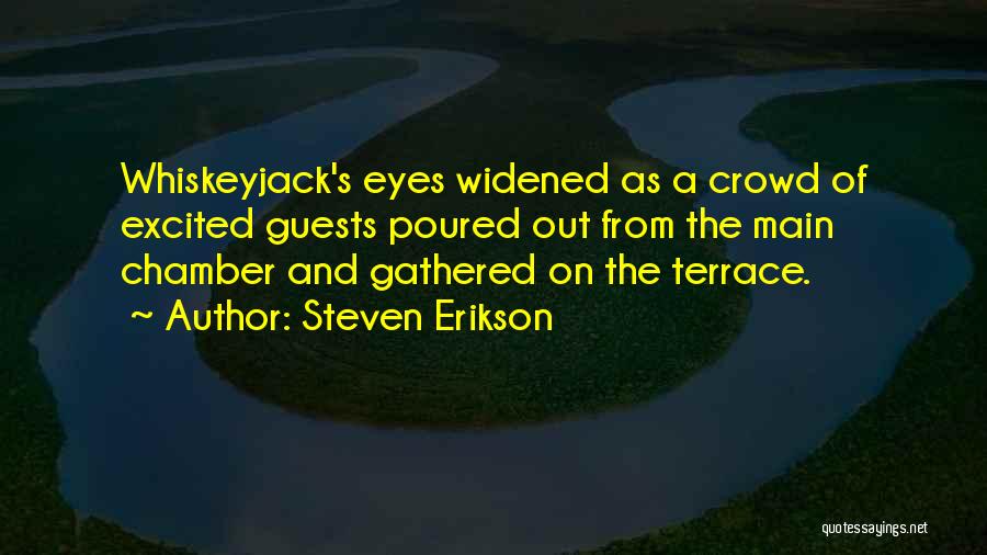 Steven Erikson Quotes: Whiskeyjack's Eyes Widened As A Crowd Of Excited Guests Poured Out From The Main Chamber And Gathered On The Terrace.