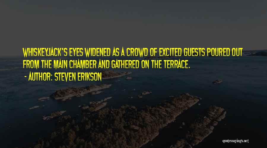 Steven Erikson Quotes: Whiskeyjack's Eyes Widened As A Crowd Of Excited Guests Poured Out From The Main Chamber And Gathered On The Terrace.