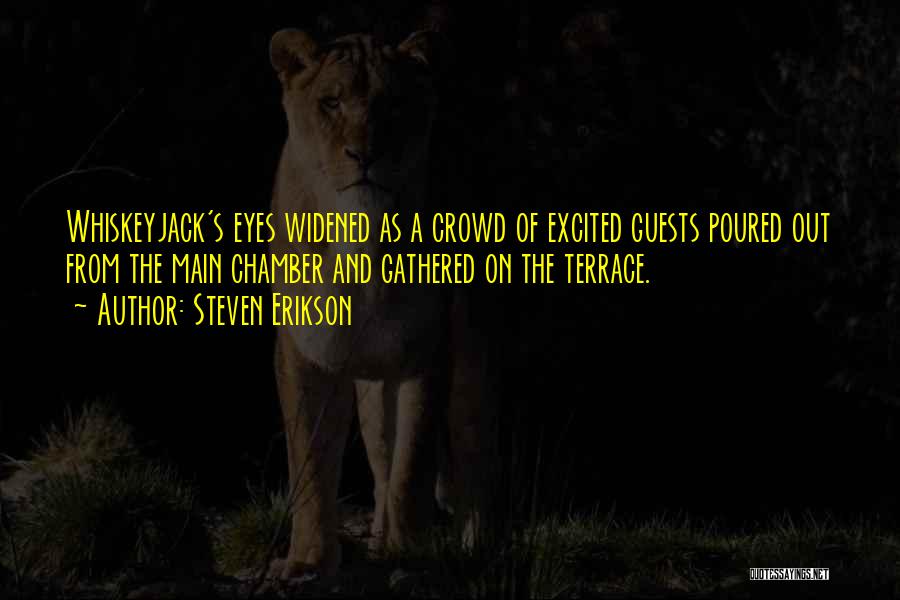 Steven Erikson Quotes: Whiskeyjack's Eyes Widened As A Crowd Of Excited Guests Poured Out From The Main Chamber And Gathered On The Terrace.