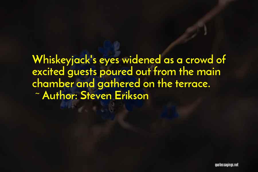 Steven Erikson Quotes: Whiskeyjack's Eyes Widened As A Crowd Of Excited Guests Poured Out From The Main Chamber And Gathered On The Terrace.