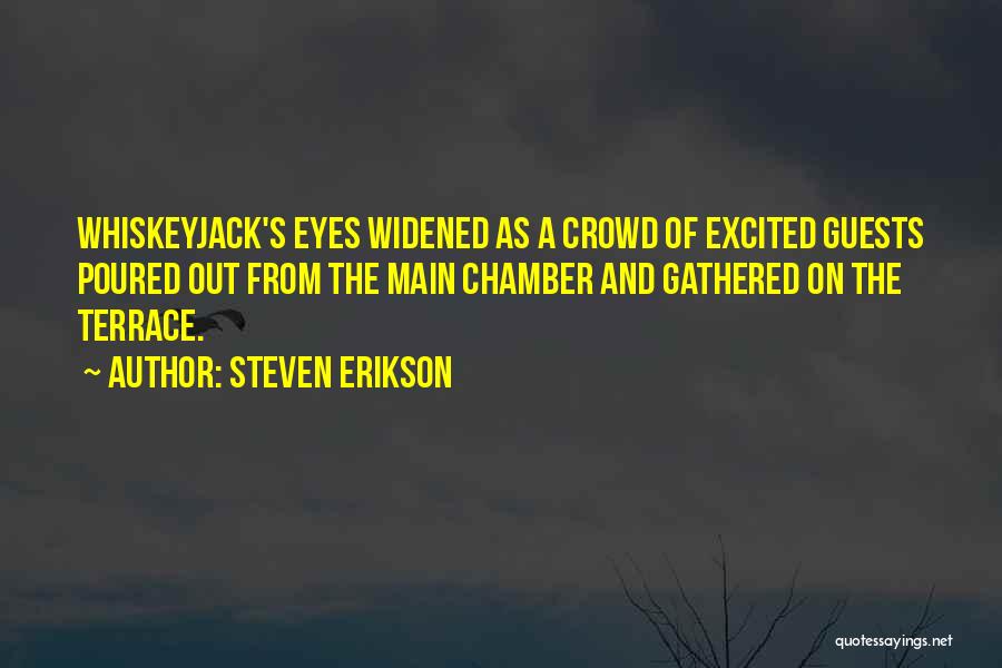 Steven Erikson Quotes: Whiskeyjack's Eyes Widened As A Crowd Of Excited Guests Poured Out From The Main Chamber And Gathered On The Terrace.