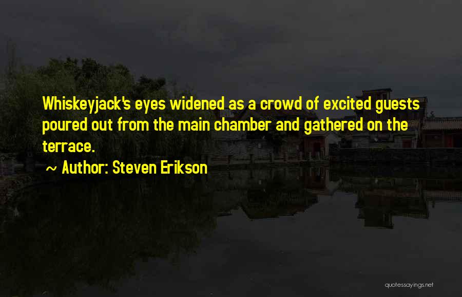 Steven Erikson Quotes: Whiskeyjack's Eyes Widened As A Crowd Of Excited Guests Poured Out From The Main Chamber And Gathered On The Terrace.