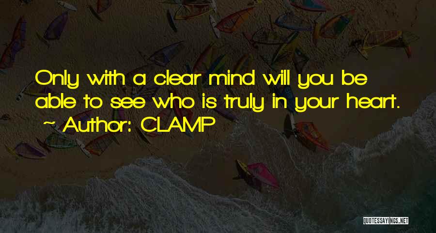 CLAMP Quotes: Only With A Clear Mind Will You Be Able To See Who Is Truly In Your Heart.