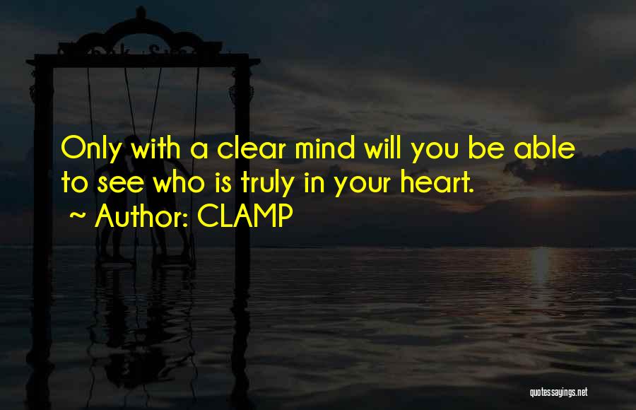 CLAMP Quotes: Only With A Clear Mind Will You Be Able To See Who Is Truly In Your Heart.