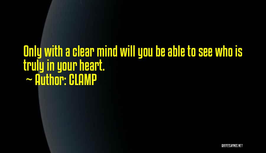 CLAMP Quotes: Only With A Clear Mind Will You Be Able To See Who Is Truly In Your Heart.
