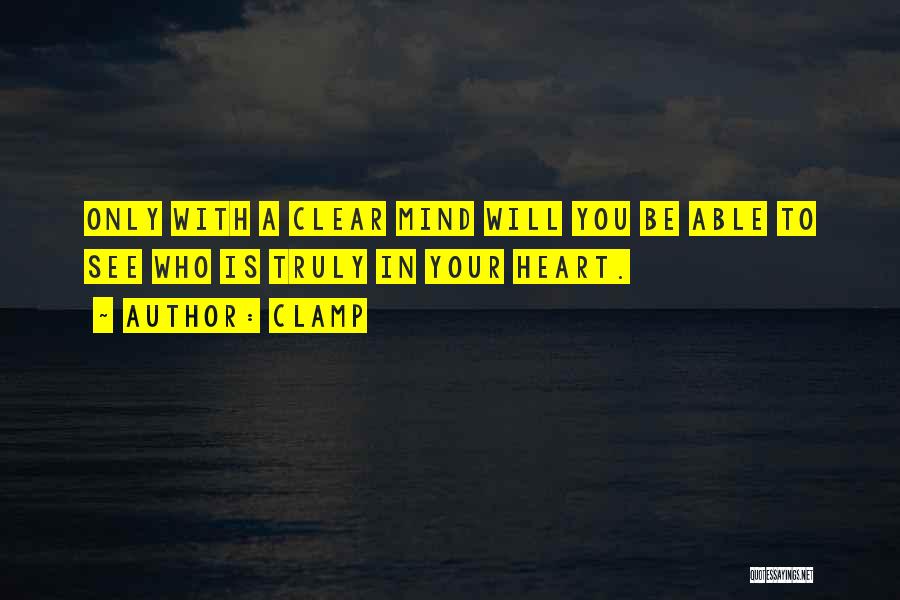 CLAMP Quotes: Only With A Clear Mind Will You Be Able To See Who Is Truly In Your Heart.