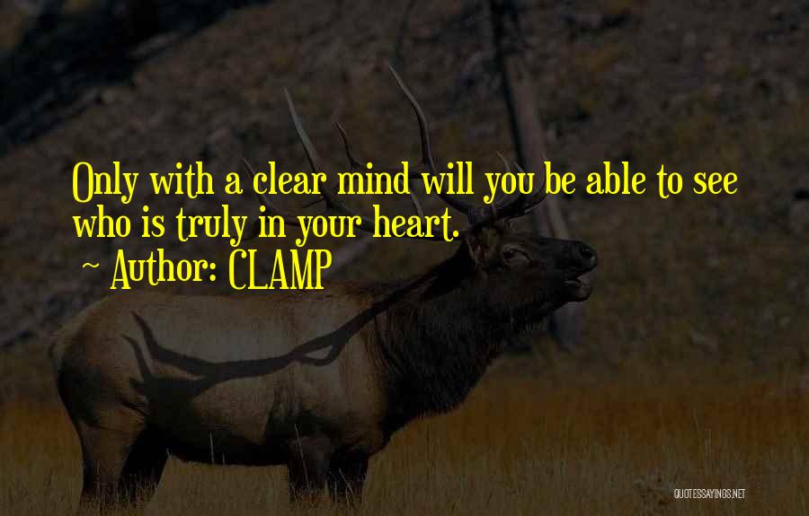 CLAMP Quotes: Only With A Clear Mind Will You Be Able To See Who Is Truly In Your Heart.