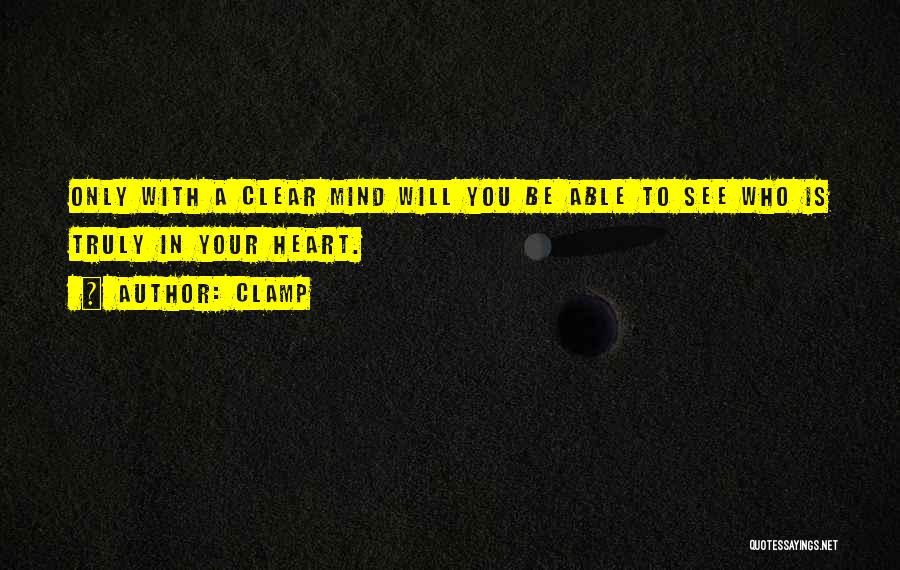 CLAMP Quotes: Only With A Clear Mind Will You Be Able To See Who Is Truly In Your Heart.