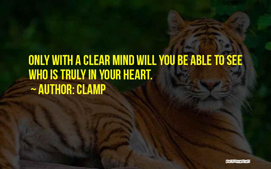 CLAMP Quotes: Only With A Clear Mind Will You Be Able To See Who Is Truly In Your Heart.