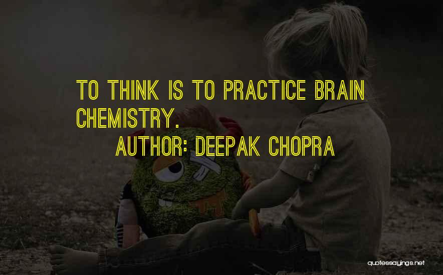 Deepak Chopra Quotes: To Think Is To Practice Brain Chemistry.