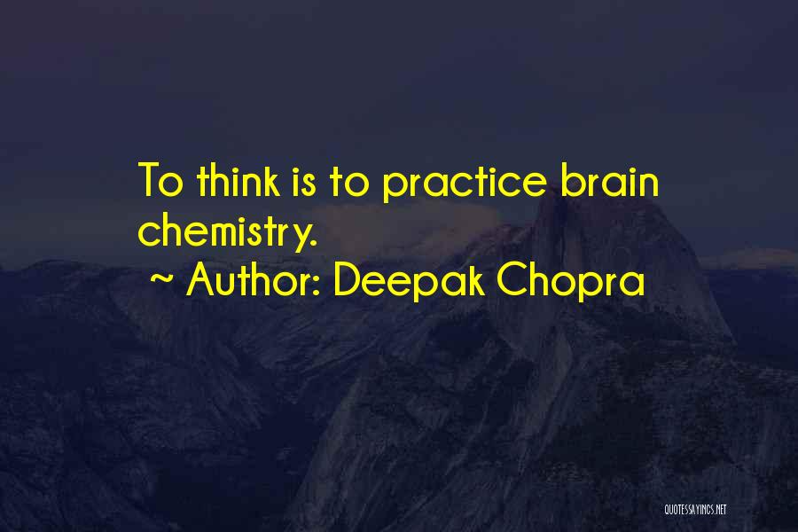 Deepak Chopra Quotes: To Think Is To Practice Brain Chemistry.