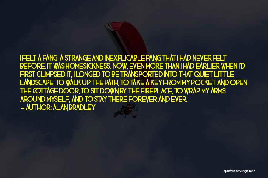 Alan Bradley Quotes: I Felt A Pang A Strange And Inexplicable Pang That I Had Never Felt Before. It Was Homesickness. Now, Even