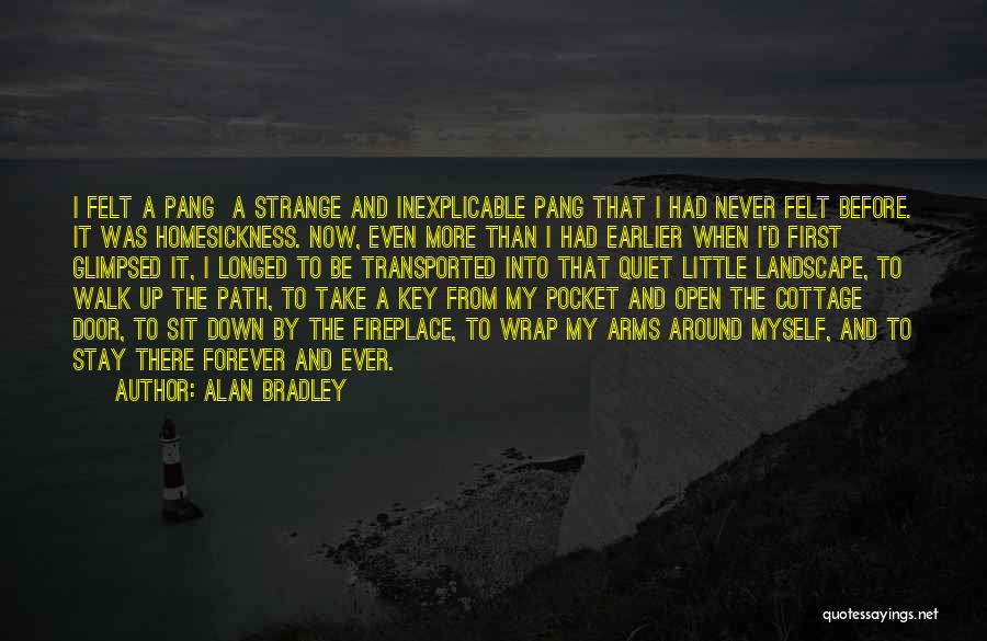 Alan Bradley Quotes: I Felt A Pang A Strange And Inexplicable Pang That I Had Never Felt Before. It Was Homesickness. Now, Even