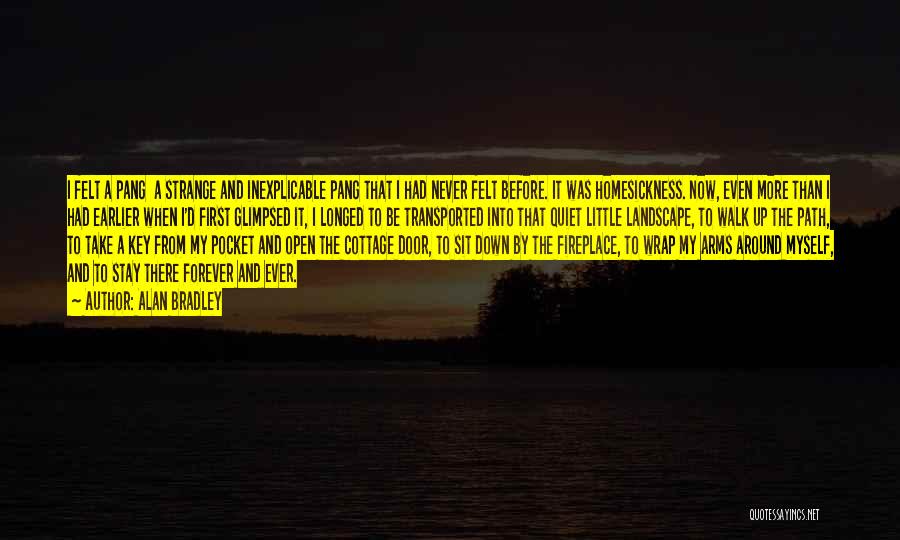 Alan Bradley Quotes: I Felt A Pang A Strange And Inexplicable Pang That I Had Never Felt Before. It Was Homesickness. Now, Even