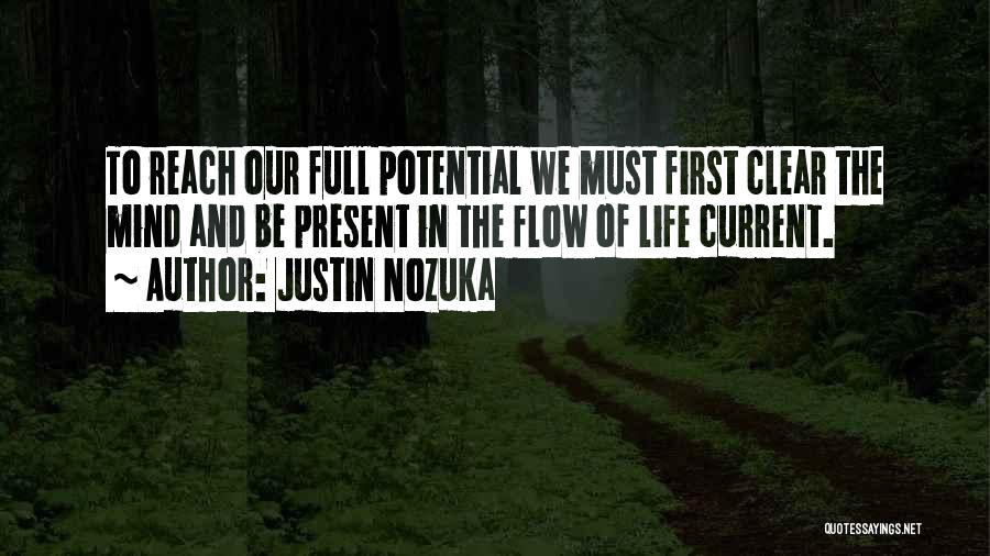 Justin Nozuka Quotes: To Reach Our Full Potential We Must First Clear The Mind And Be Present In The Flow Of Life Current.