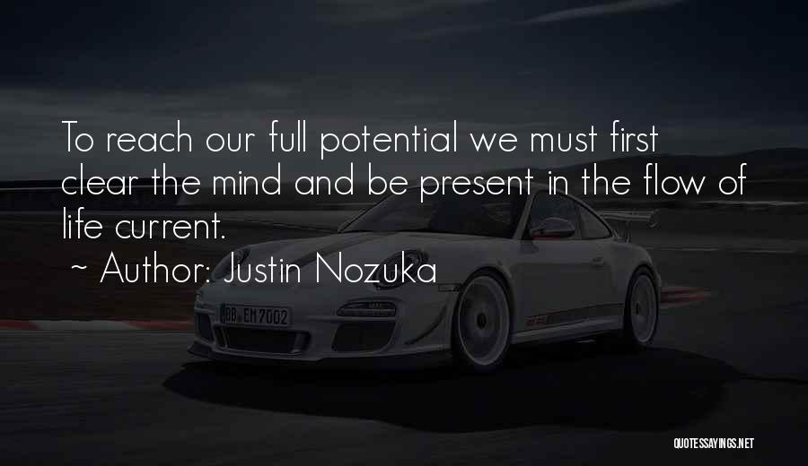 Justin Nozuka Quotes: To Reach Our Full Potential We Must First Clear The Mind And Be Present In The Flow Of Life Current.