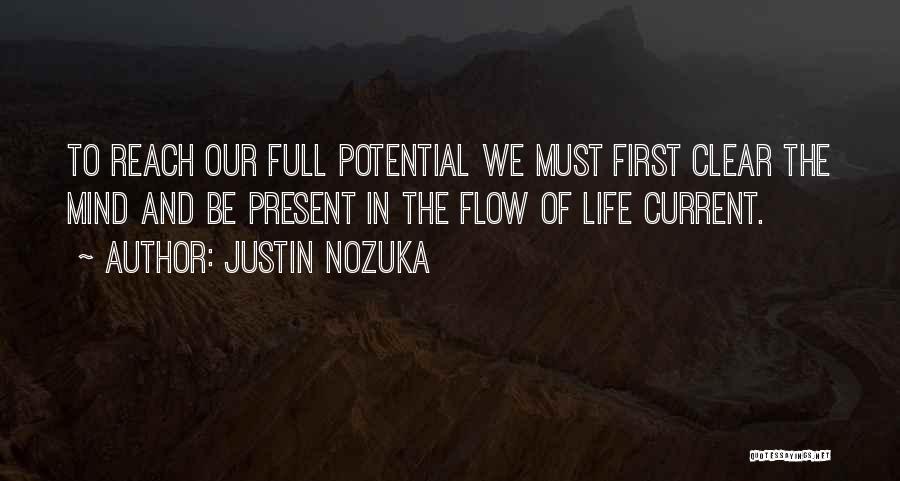 Justin Nozuka Quotes: To Reach Our Full Potential We Must First Clear The Mind And Be Present In The Flow Of Life Current.