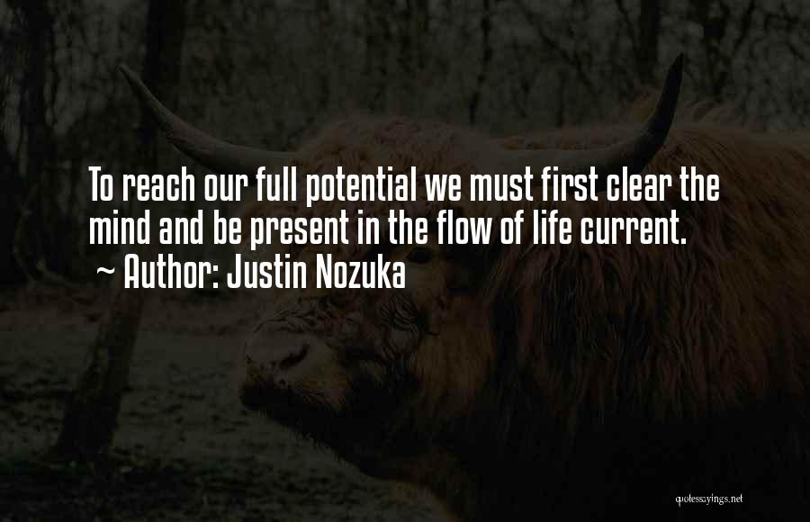 Justin Nozuka Quotes: To Reach Our Full Potential We Must First Clear The Mind And Be Present In The Flow Of Life Current.