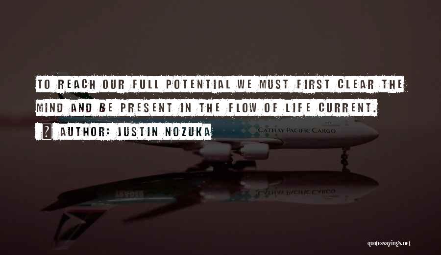 Justin Nozuka Quotes: To Reach Our Full Potential We Must First Clear The Mind And Be Present In The Flow Of Life Current.
