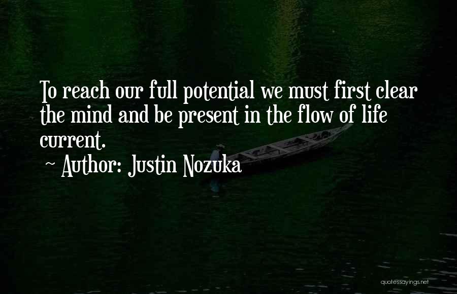 Justin Nozuka Quotes: To Reach Our Full Potential We Must First Clear The Mind And Be Present In The Flow Of Life Current.
