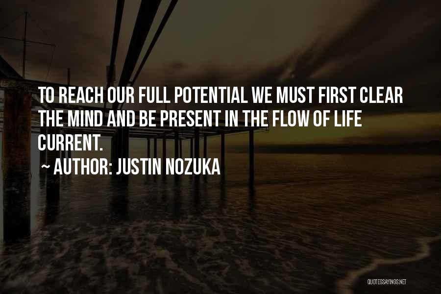 Justin Nozuka Quotes: To Reach Our Full Potential We Must First Clear The Mind And Be Present In The Flow Of Life Current.