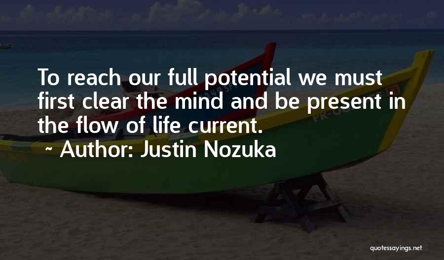 Justin Nozuka Quotes: To Reach Our Full Potential We Must First Clear The Mind And Be Present In The Flow Of Life Current.