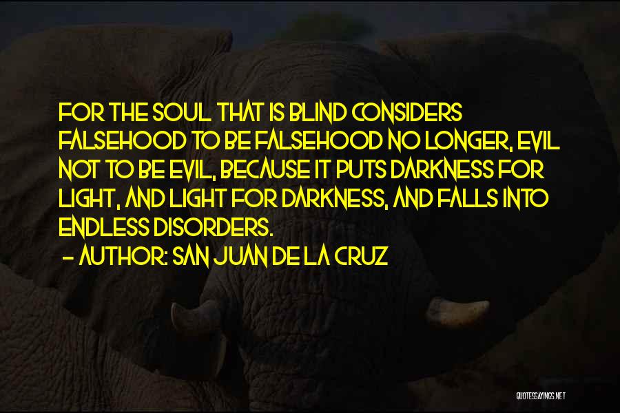 San Juan De La Cruz Quotes: For The Soul That Is Blind Considers Falsehood To Be Falsehood No Longer, Evil Not To Be Evil, Because It