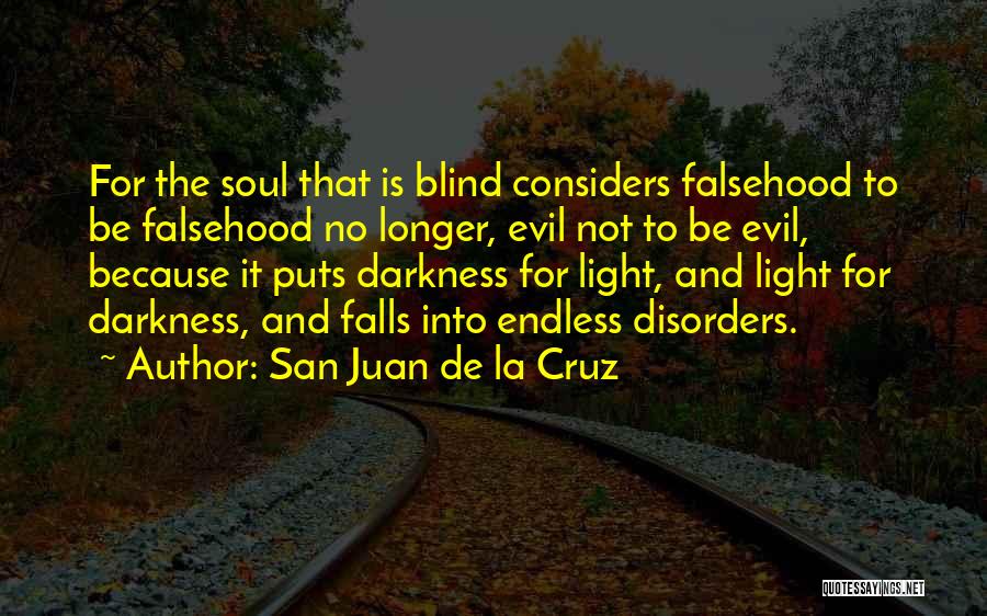 San Juan De La Cruz Quotes: For The Soul That Is Blind Considers Falsehood To Be Falsehood No Longer, Evil Not To Be Evil, Because It