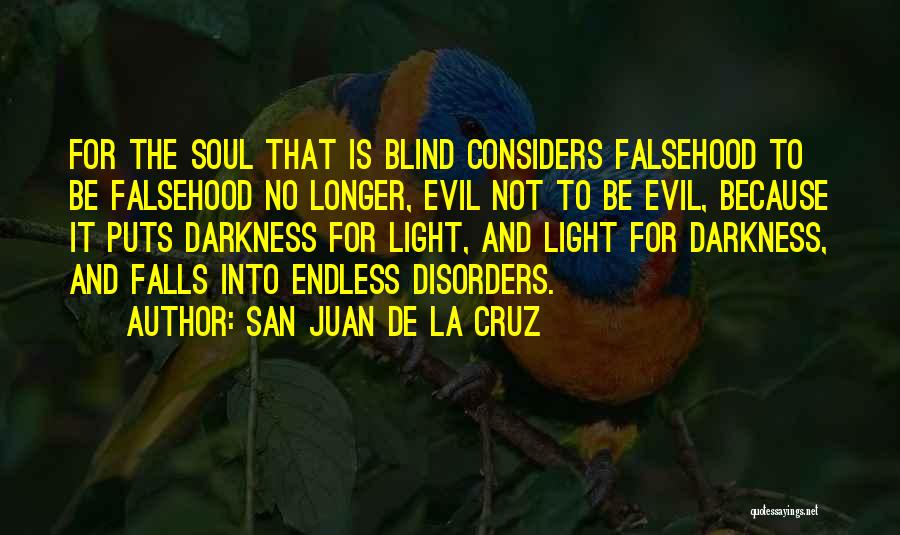 San Juan De La Cruz Quotes: For The Soul That Is Blind Considers Falsehood To Be Falsehood No Longer, Evil Not To Be Evil, Because It