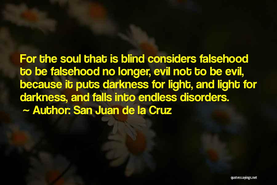 San Juan De La Cruz Quotes: For The Soul That Is Blind Considers Falsehood To Be Falsehood No Longer, Evil Not To Be Evil, Because It