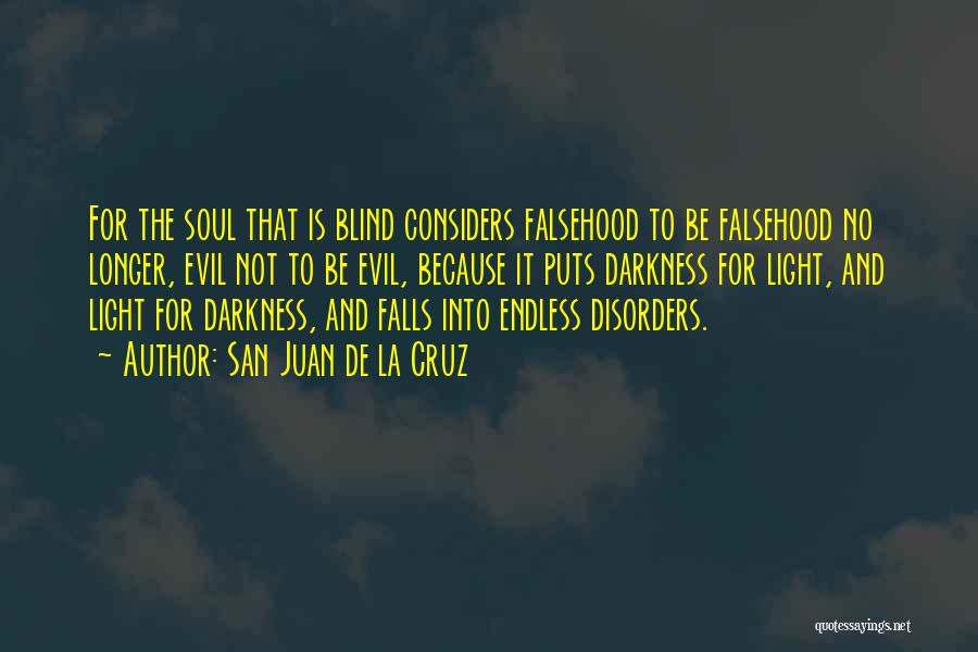 San Juan De La Cruz Quotes: For The Soul That Is Blind Considers Falsehood To Be Falsehood No Longer, Evil Not To Be Evil, Because It