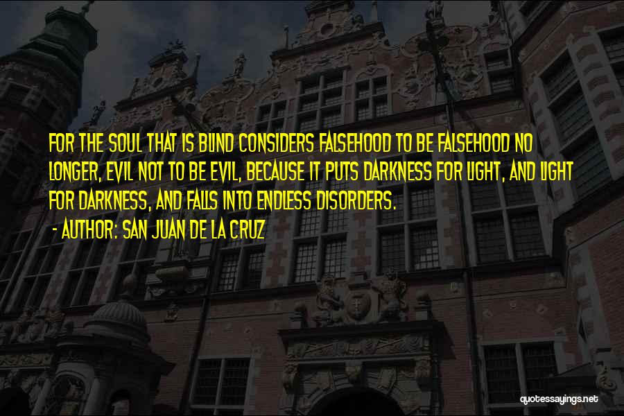 San Juan De La Cruz Quotes: For The Soul That Is Blind Considers Falsehood To Be Falsehood No Longer, Evil Not To Be Evil, Because It