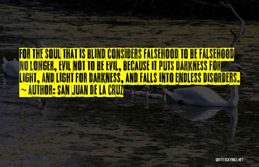 San Juan De La Cruz Quotes: For The Soul That Is Blind Considers Falsehood To Be Falsehood No Longer, Evil Not To Be Evil, Because It