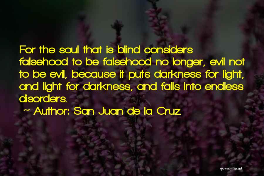 San Juan De La Cruz Quotes: For The Soul That Is Blind Considers Falsehood To Be Falsehood No Longer, Evil Not To Be Evil, Because It