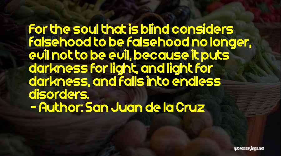 San Juan De La Cruz Quotes: For The Soul That Is Blind Considers Falsehood To Be Falsehood No Longer, Evil Not To Be Evil, Because It