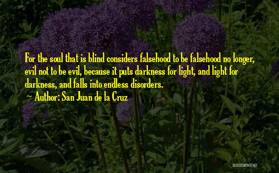 San Juan De La Cruz Quotes: For The Soul That Is Blind Considers Falsehood To Be Falsehood No Longer, Evil Not To Be Evil, Because It