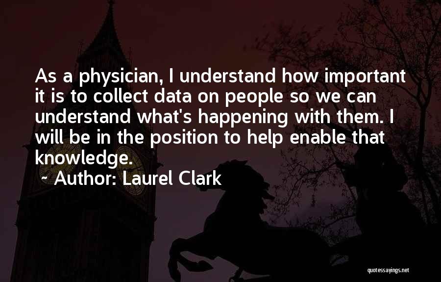 Laurel Clark Quotes: As A Physician, I Understand How Important It Is To Collect Data On People So We Can Understand What's Happening