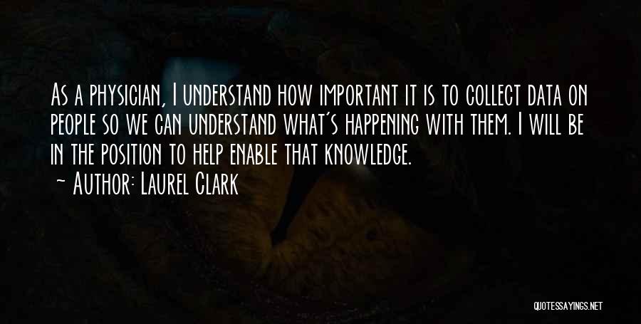 Laurel Clark Quotes: As A Physician, I Understand How Important It Is To Collect Data On People So We Can Understand What's Happening