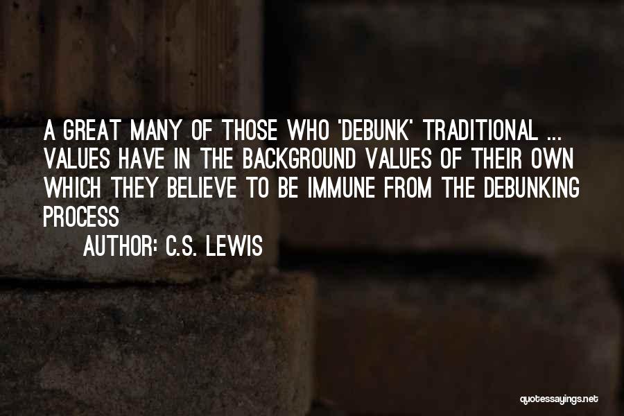 C.S. Lewis Quotes: A Great Many Of Those Who 'debunk' Traditional ... Values Have In The Background Values Of Their Own Which They