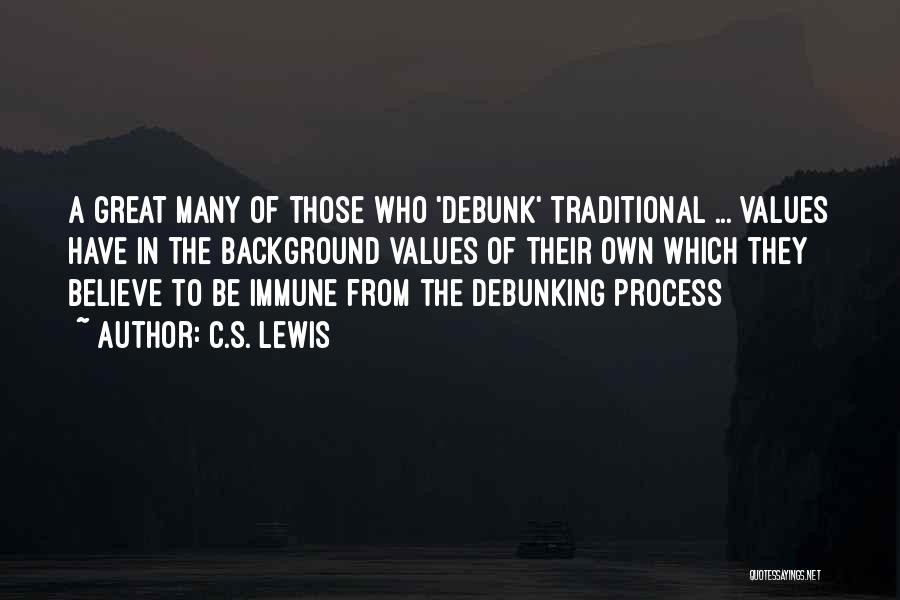 C.S. Lewis Quotes: A Great Many Of Those Who 'debunk' Traditional ... Values Have In The Background Values Of Their Own Which They