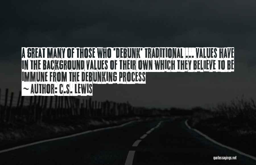 C.S. Lewis Quotes: A Great Many Of Those Who 'debunk' Traditional ... Values Have In The Background Values Of Their Own Which They