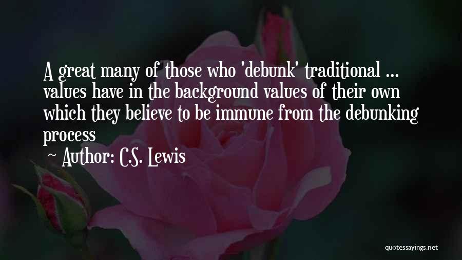 C.S. Lewis Quotes: A Great Many Of Those Who 'debunk' Traditional ... Values Have In The Background Values Of Their Own Which They