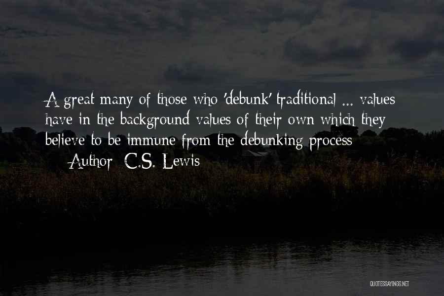 C.S. Lewis Quotes: A Great Many Of Those Who 'debunk' Traditional ... Values Have In The Background Values Of Their Own Which They