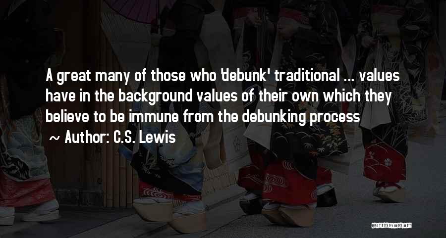 C.S. Lewis Quotes: A Great Many Of Those Who 'debunk' Traditional ... Values Have In The Background Values Of Their Own Which They