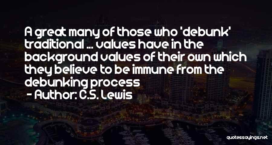 C.S. Lewis Quotes: A Great Many Of Those Who 'debunk' Traditional ... Values Have In The Background Values Of Their Own Which They