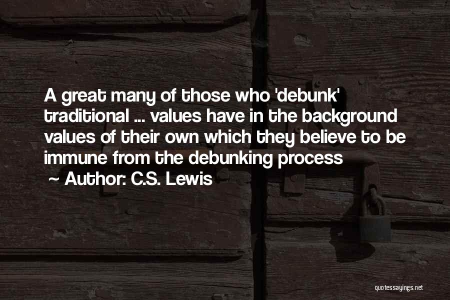 C.S. Lewis Quotes: A Great Many Of Those Who 'debunk' Traditional ... Values Have In The Background Values Of Their Own Which They