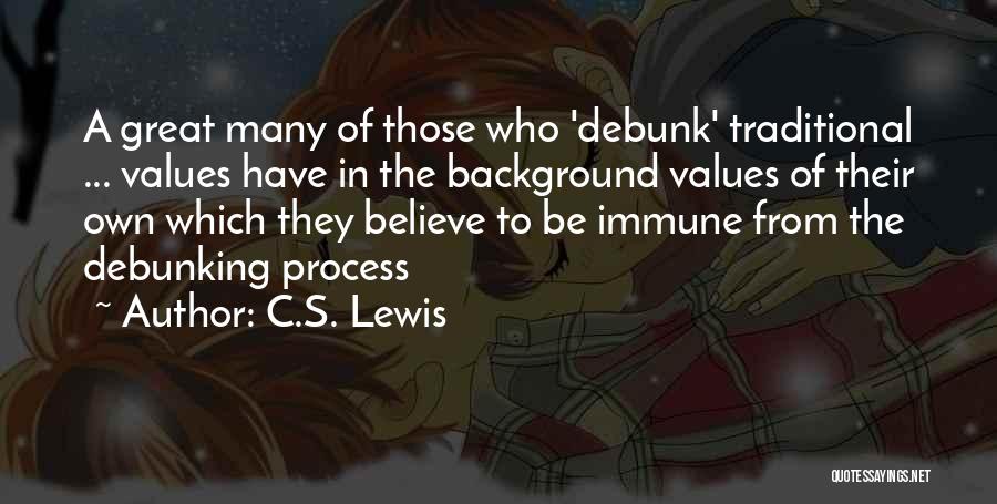 C.S. Lewis Quotes: A Great Many Of Those Who 'debunk' Traditional ... Values Have In The Background Values Of Their Own Which They
