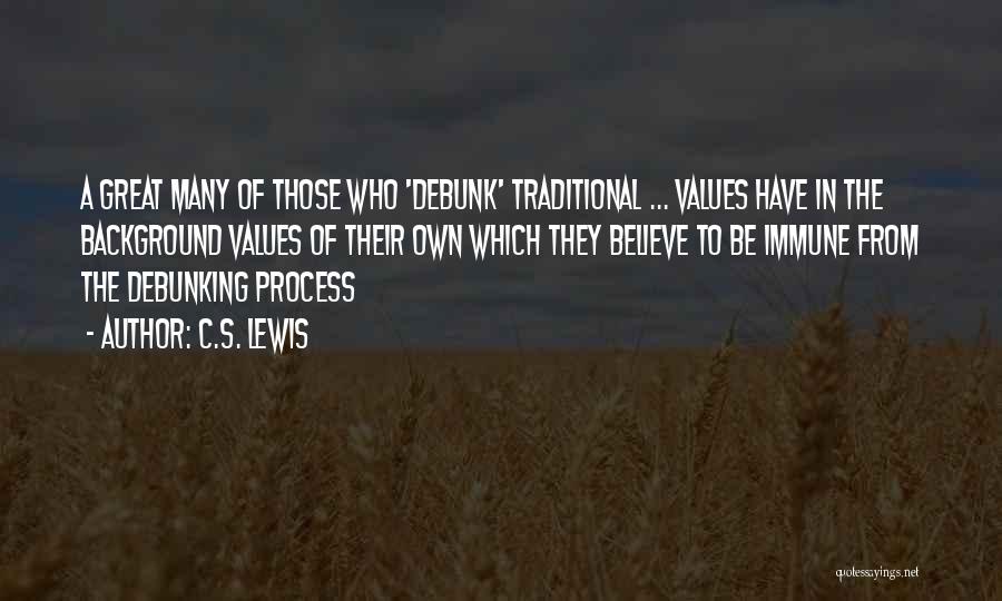 C.S. Lewis Quotes: A Great Many Of Those Who 'debunk' Traditional ... Values Have In The Background Values Of Their Own Which They