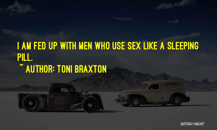 Toni Braxton Quotes: I Am Fed Up With Men Who Use Sex Like A Sleeping Pill.