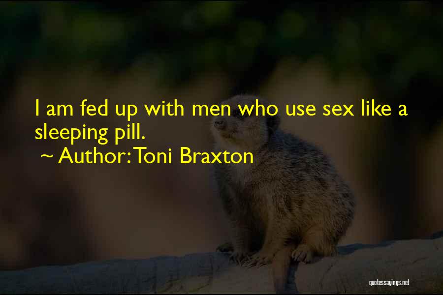 Toni Braxton Quotes: I Am Fed Up With Men Who Use Sex Like A Sleeping Pill.